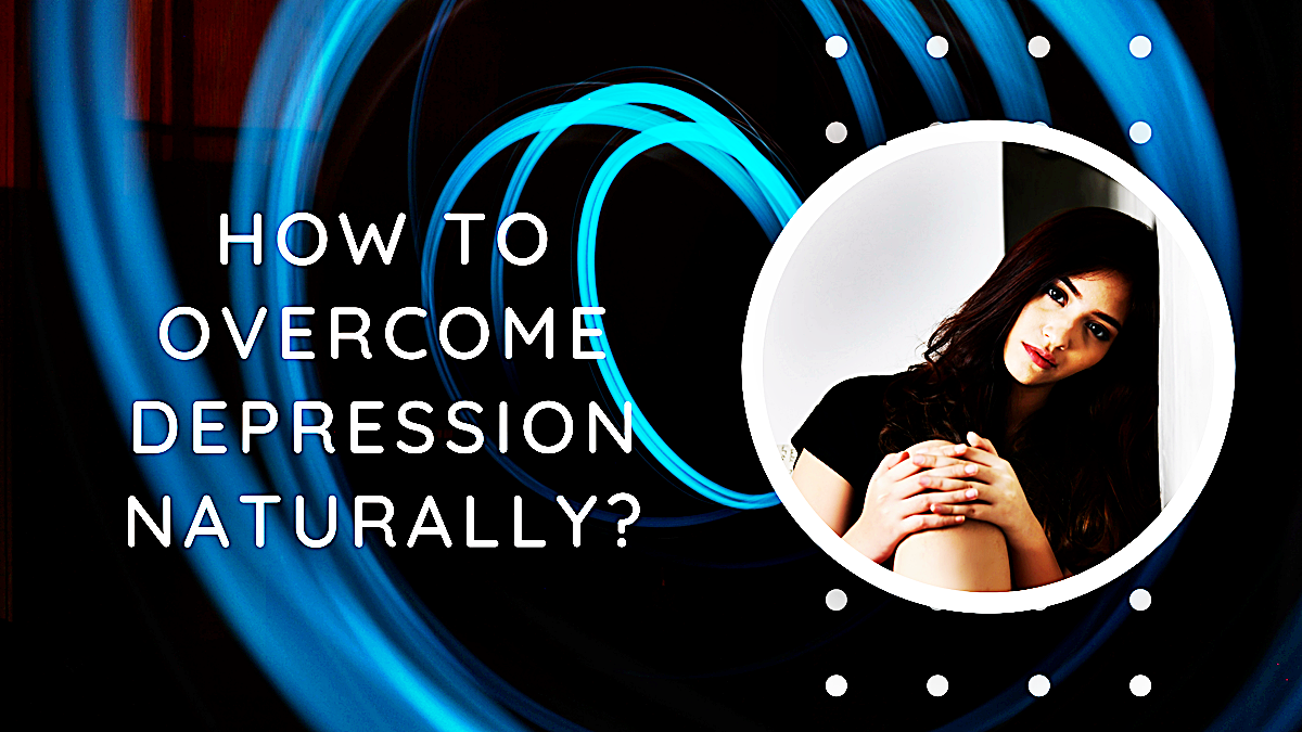 How to overcome depression naturally?